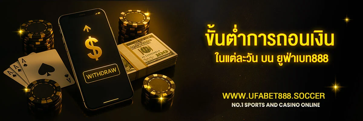 ขั้นต่ำในการถอนเงินแต่ละวัน-UFABET888